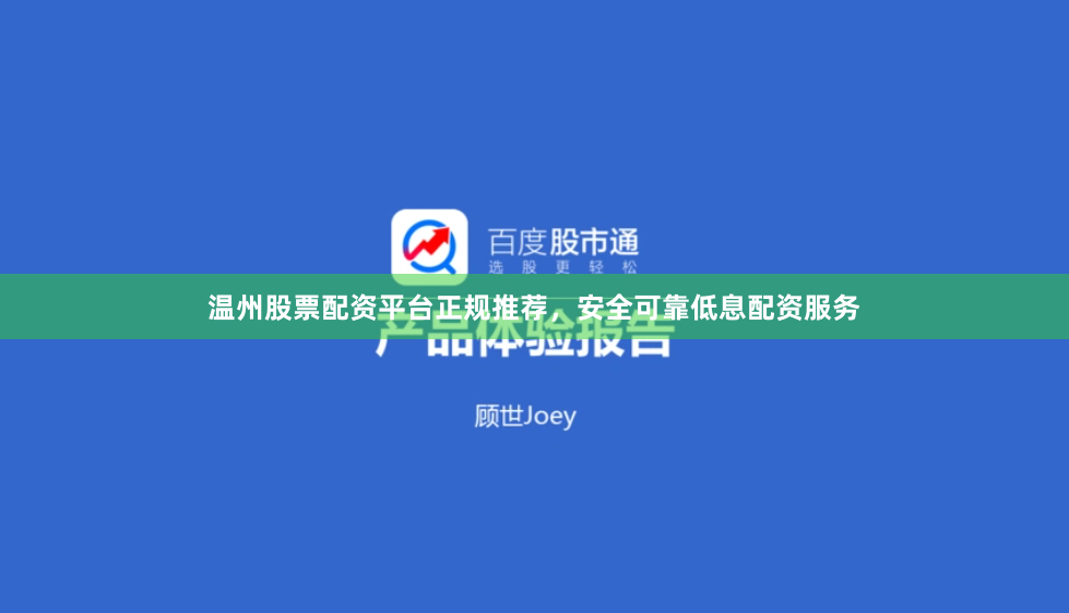 温州股票配资平台正规推荐，安全可靠低息配资服务