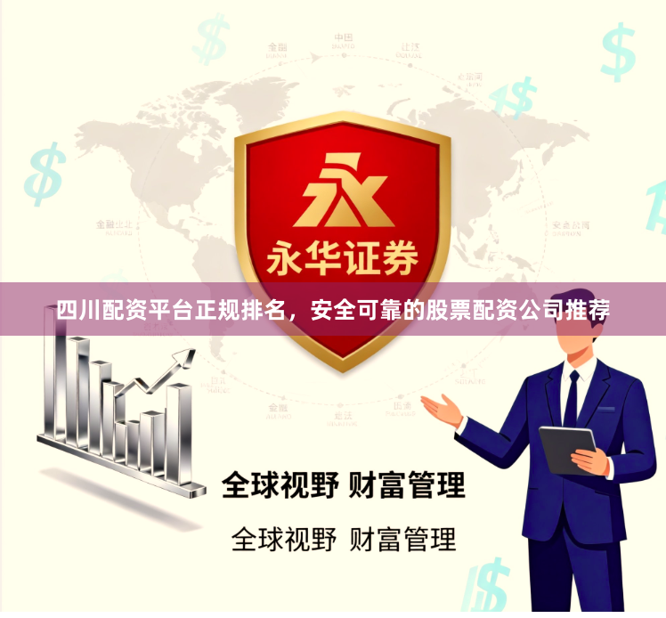 四川配资平台正规排名，安全可靠的股票配资公司推荐